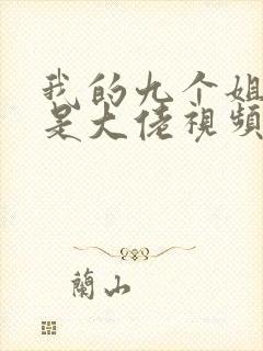 我的九个姐姐都是大佬视频下载