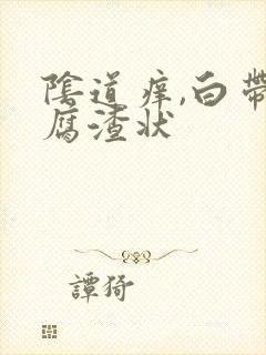 阴道痒,白带豆腐渣状