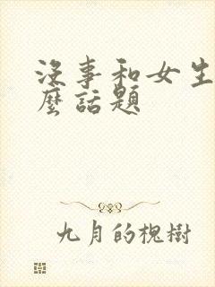 没事和女生聊什么话题