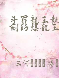 斗罗龙王执掌钝剑的爆龙王