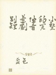 别惹他的小可怜短剧看完整版