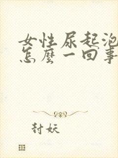 女性尿起泡泡是怎么一回事