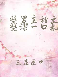 双男主甜文推荐双洁一口气看完