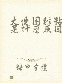 大便困难粘马桶是什么原因