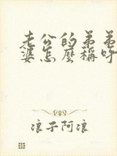 老公的弟弟的老婆怎么称呼