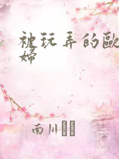 被玩弄的欧美少妇