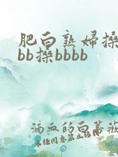 肥白熟妇搡bbbb搡bbbb