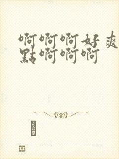 啊啊啊好爽再快点啊啊啊