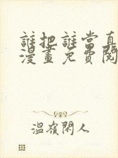 谁把谁当真特典漫画免费阅读下拉