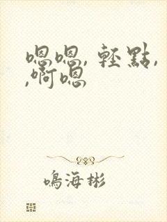 嗯嗯, 轻点,,啊嗯