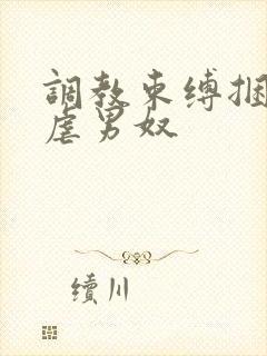 调教束缚捆绑私虐男奴