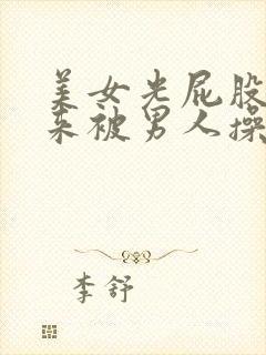 美女光屁股撅起来被男人操的视频