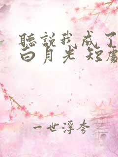 听说我成了反派白月光 短剧