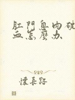 肛门息肉破裂流血怎么办