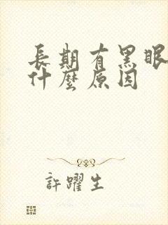 长期有黑眼圈是什么原因