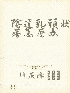 阴道乳头状小疙瘩怎么办