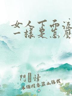 女人下面流着血一样是怎么回事?