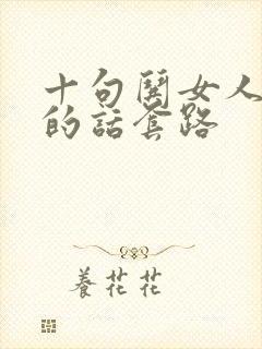 十句哄女人开心的话套路