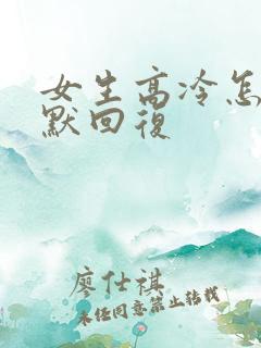 女生高冷怎么幽默回复