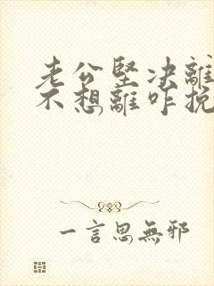 老公坚决离婚我不想离咋挽救