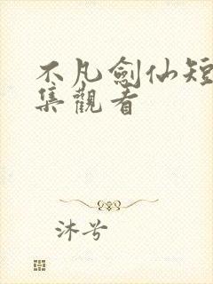 不凡剑仙短剧全集观看