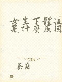 女生下体流血块是什么原因