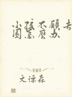 小孩不愿去幼儿园怎么办