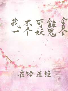 我不可能会怜惜一个妖鬼全文阅读