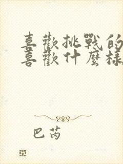 喜欢挑战的男人喜欢什么样的女人