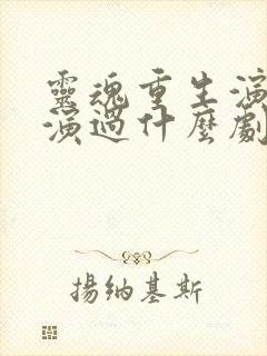 灵魂重生演员还演过什么剧