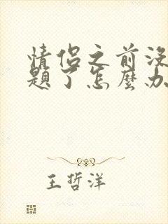 情侣之前没有话题了怎么办