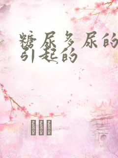 糖尿多尿的原因引起的