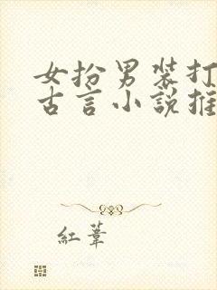 女扮男装打仗的古言小说推荐