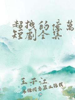 超拽的亿万甜妻短剧全集