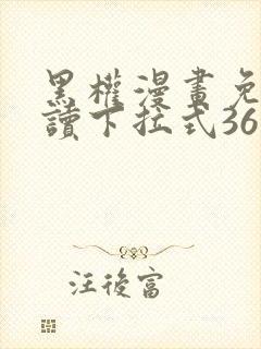 黑权漫画免费阅读下拉式36漫画