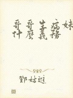 哥哥生病妹妹有什么义务