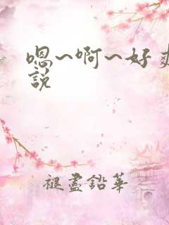 嗯~啊~好爽小说