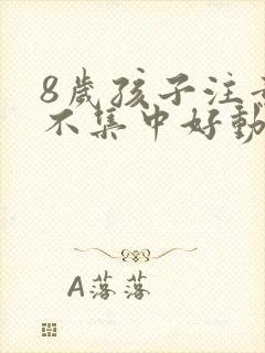 8岁孩子注意力不集中好动是怎么回事