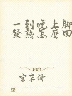 一到晚上脚底板发热怎么回事