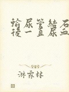 输尿管结石手术后一直尿血正常吗