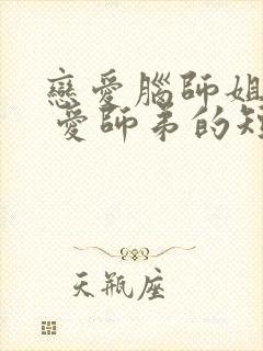 恋爱脑师姐们宠 爱师弟的短剧