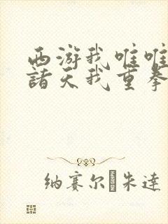 西游我唯唯诺诺诸天我重拳出击