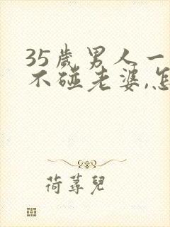 35岁男人一年不碰老婆,怎么回事