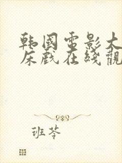 韩国电影大尺度床戏在线观看