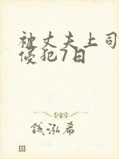被丈夫上司连续侵犯7日