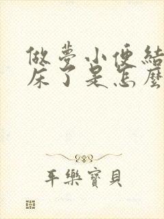 做梦小便结果尿床了是怎么回事