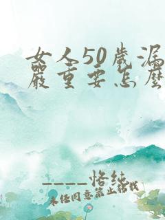 女人50岁漏尿严重要怎么治了