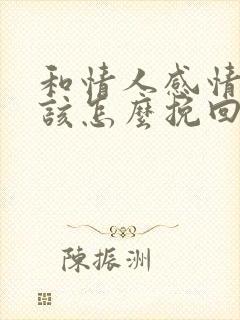 和情人感情淡了该怎么挽回