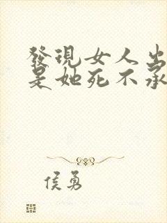 发现女人出轨但是她死不承认