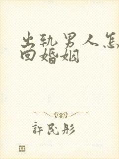 出轨男人怎样挽回婚姻